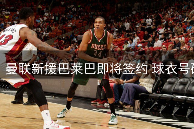 曼联新援巴莱巴即将签约 球衣号码选择引热议