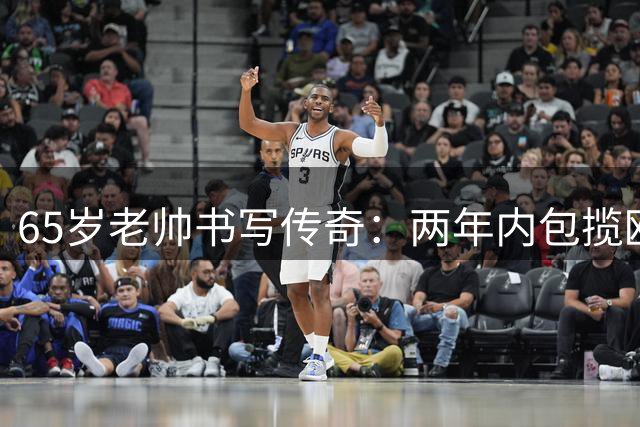 65岁老帅书写传奇：两年内包揽欧洲杯世界杯双冠王